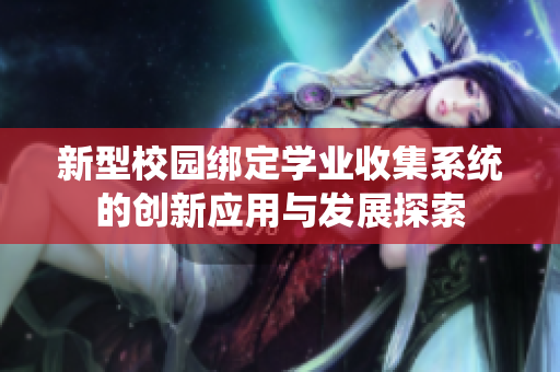 新型校园绑定学业收集系统的创新应用与发展探索