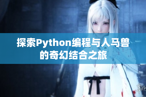探索Python编程与人马兽的奇幻结合之旅