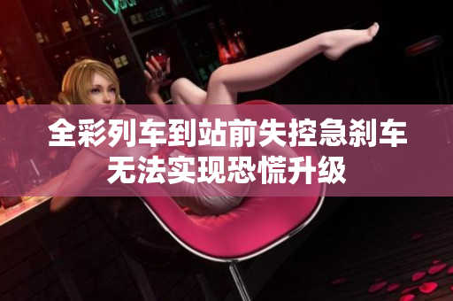 全彩列车到站前失控急刹车无法实现恐慌升级