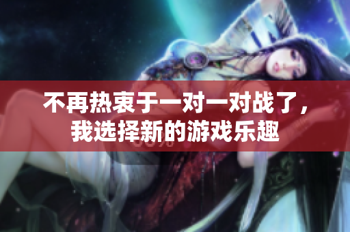 不再热衷于一对一对战了，我选择新的游戏乐趣