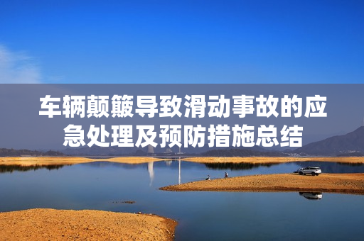 车辆颠簸导致滑动事故的应急处理及预防措施总结