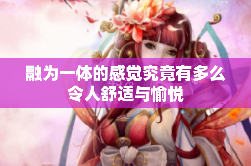融为一体的感觉究竟有多么令人舒适与愉悦