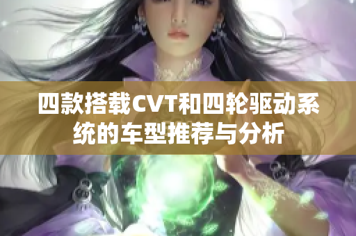 四款搭载CVT和四轮驱动系统的车型推荐与分析