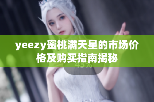 yeezy蜜桃满天星的市场价格及购买指南揭秘