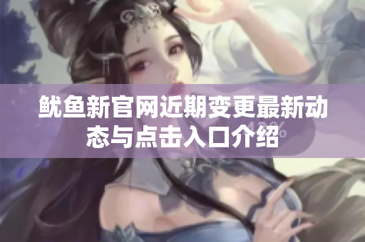 鱿鱼新官网近期变更最新动态与点击入口介绍