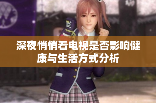 深夜悄悄看电视是否影响健康与生活方式分析