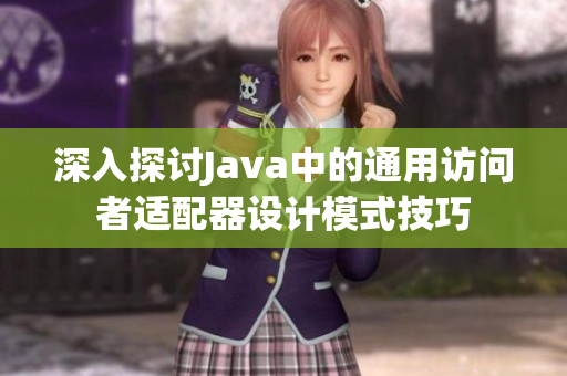 深入探讨Java中的通用访问者适配器设计模式技巧