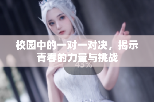 校园中的一对一对决，揭示青春的力量与挑战