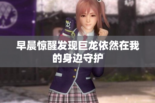 早晨惊醒发现巨龙依然在我的身边守护