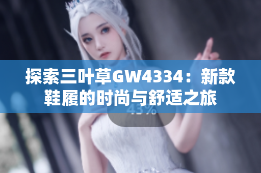 探索三叶草GW4334：新款鞋履的时尚与舒适之旅