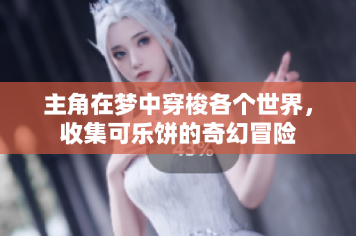 主角在梦中穿梭各个世界，收集可乐饼的奇幻冒险
