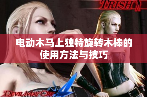 电动木马上独特旋转木棒的使用方法与技巧
