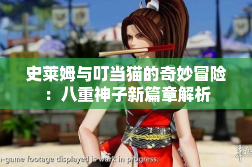史莱姆与叮当猫的奇妙冒险：八重神子新篇章解析