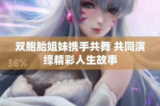 双胞胎姐妹携手共舞 共同演绎精彩人生故事