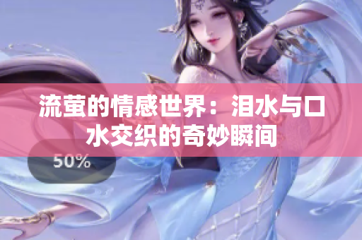 流萤的情感世界：泪水与口水交织的奇妙瞬间