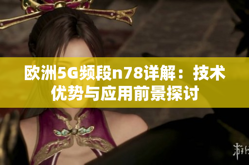 欧洲5G频段n78详解：技术优势与应用前景探讨