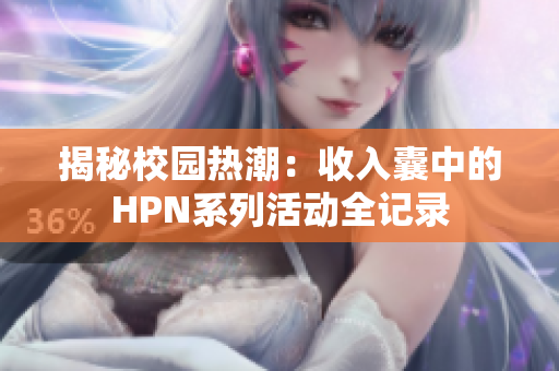 揭秘校园热潮：收入囊中的HPN系列活动全记录