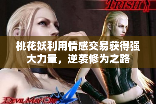 桃花妖利用情感交易获得强大力量，逆袭修为之路
