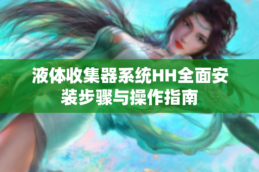 液体收集器系统HH全面安装步骤与操作指南