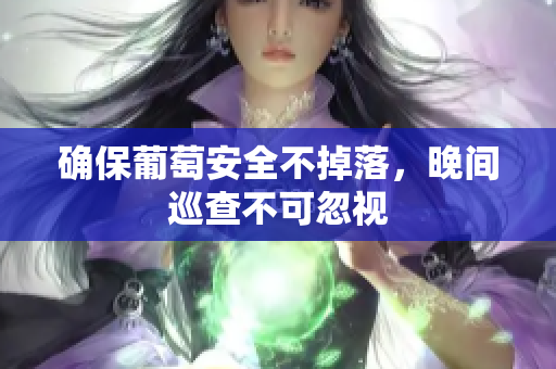 确保葡萄安全不掉落，晚间巡查不可忽视