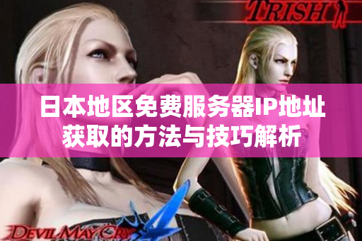 日本地区免费服务器IP地址获取的方法与技巧解析