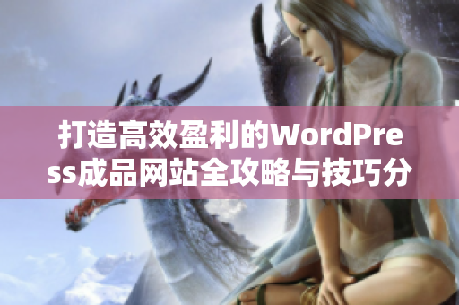 打造高效盈利的WordPress成品网站全攻略与技巧分享
