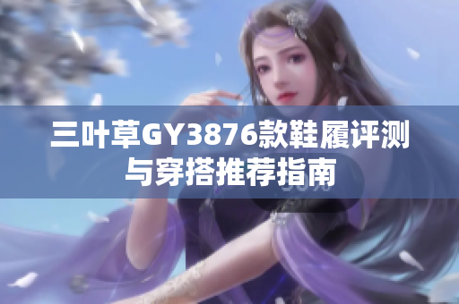 三叶草GY3876款鞋履评测与穿搭推荐指南