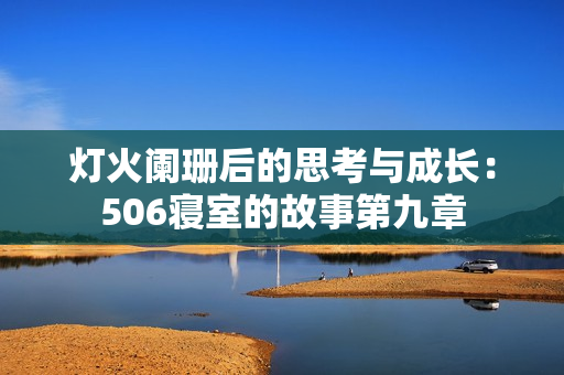 灯火阑珊后的思考与成长：506寝室的故事第九章