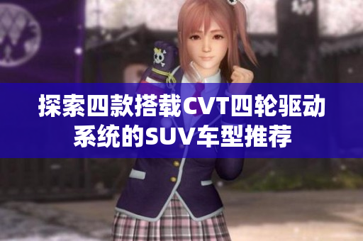 探索四款搭载CVT四轮驱动系统的SUV车型推荐