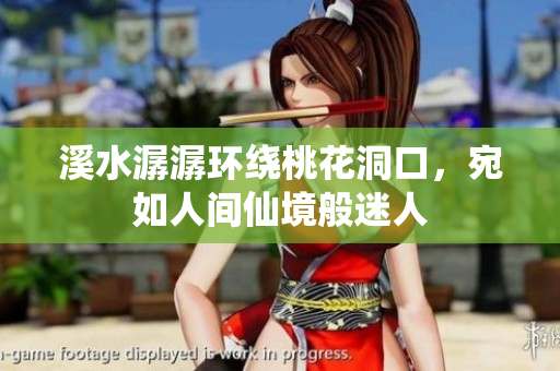 溪水潺潺环绕桃花洞口，宛如人间仙境般迷人