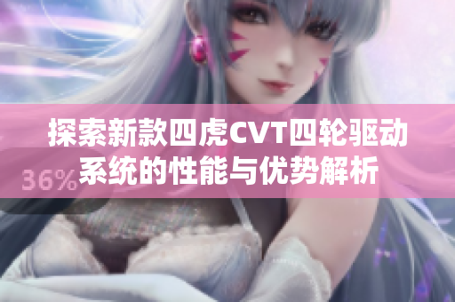 探索新款四虎CVT四轮驱动系统的性能与优势解析