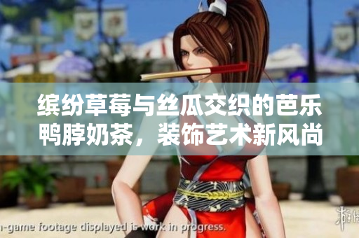 缤纷草莓与丝瓜交织的芭乐鸭脖奶茶，装饰艺术新风尚
