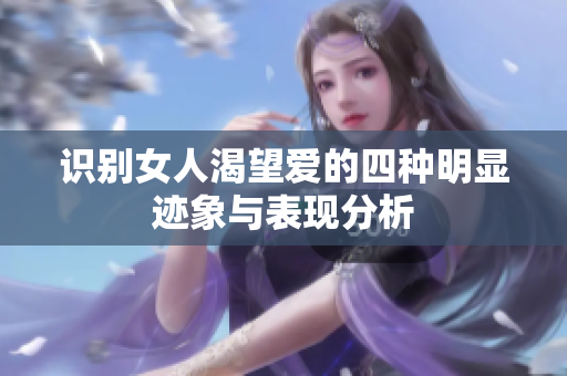 识别女人渴望爱的四种明显迹象与表现分析