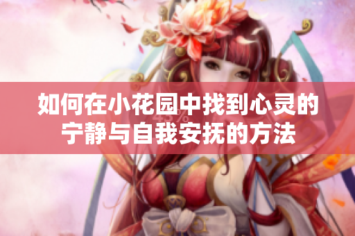 如何在小花园中找到心灵的宁静与自我安抚的方法