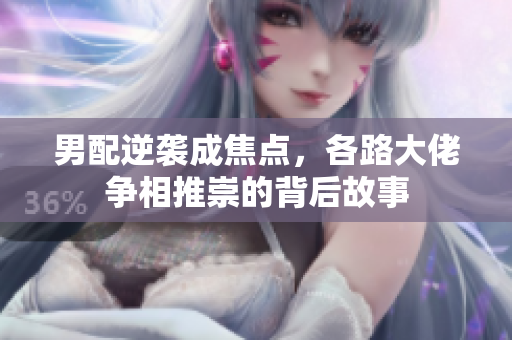 男配逆袭成焦点，各路大佬争相推崇的背后故事