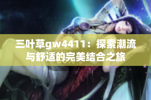 三叶草gw4411：探索潮流与舒适的完美结合之旅
