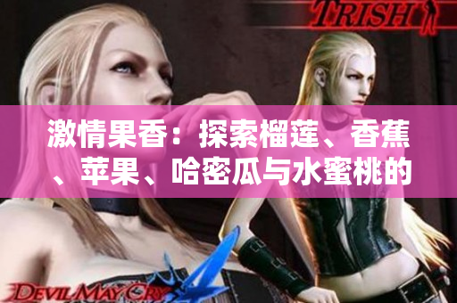 激情果香：探索榴莲、香蕉、苹果、哈密瓜与水蜜桃的美味世界