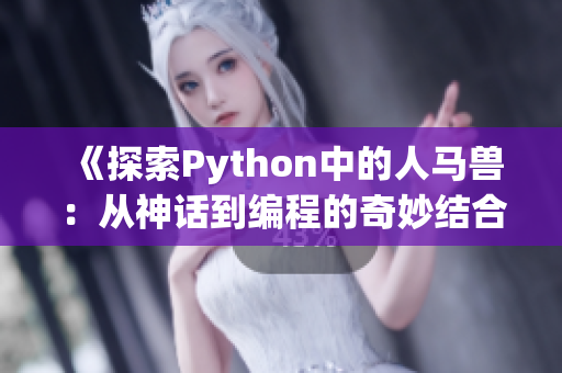 《探索Python中的人马兽：从神话到编程的奇妙结合》