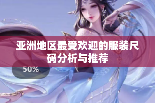 亚洲地区最受欢迎的服装尺码分析与推荐