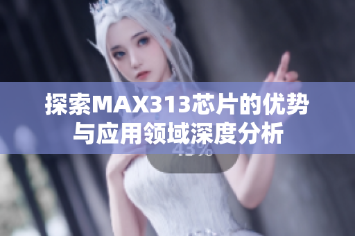 探索MAX313芯片的优势与应用领域深度分析