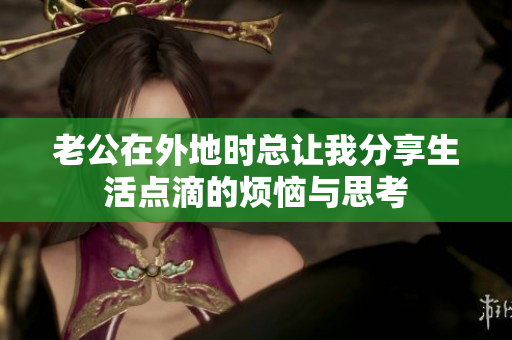 老公在外地时总让我分享生活点滴的烦恼与思考