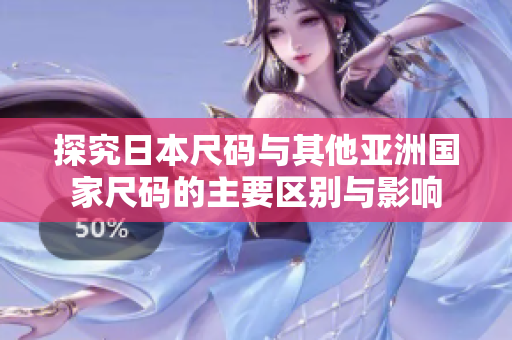 探究日本尺码与其他亚洲国家尺码的主要区别与影响