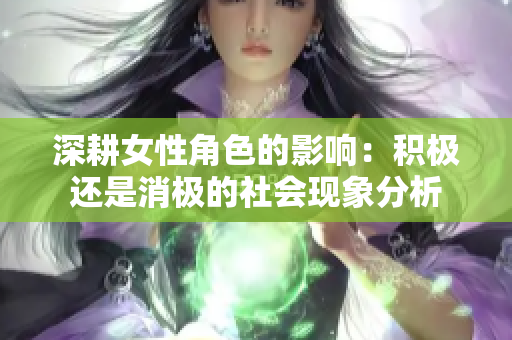 深耕女性角色的影响：积极还是消极的社会现象分析