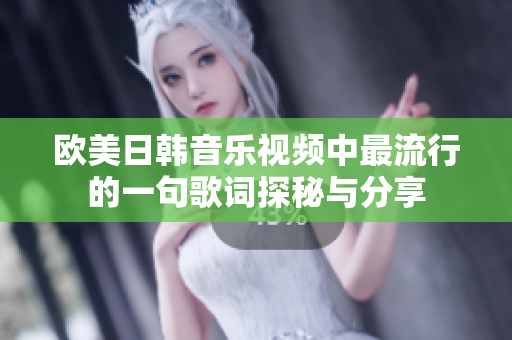 欧美日韩音乐视频中最流行的一句歌词探秘与分享