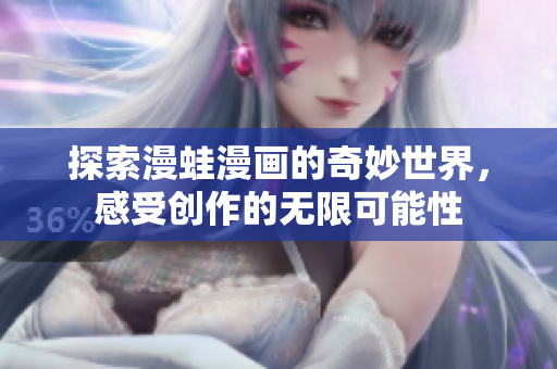 探索漫蛙漫画的奇妙世界，感受创作的无限可能性