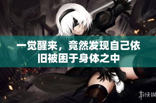 一觉醒来，竟然发现自己依旧被困于身体之中
