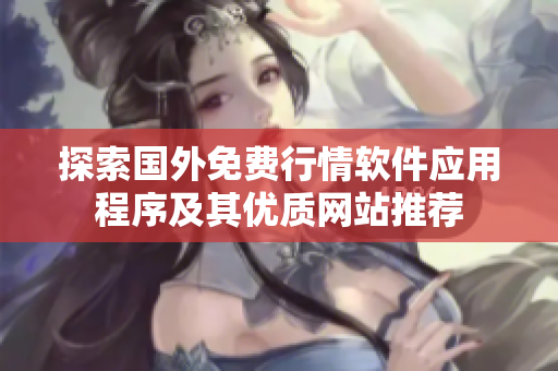 探索国外免费行情软件应用程序及其优质网站推荐