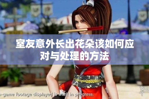室友意外长出花朵该如何应对与处理的方法