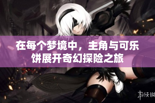 在每个梦境中，主角与可乐饼展开奇幻探险之旅