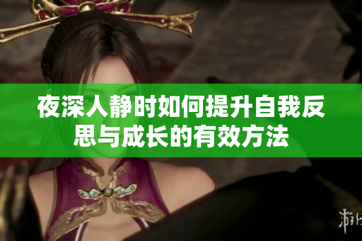 夜深人静时如何提升自我反思与成长的有效方法